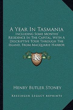 portada a year in tasmania a year in tasmania: including some months' residence in the capital, with a descincluding some months' residence in the capital, (en Inglés)