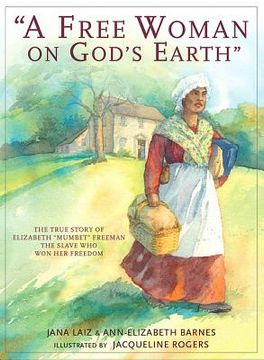 portada A Free Woman On God's Earth: The True Story of Elizabeth Mumbet Freeman, The Slave Who Won Her Freedom (en Inglés)