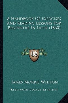 portada a handbook of exercises and reading lessons for beginners in latin (1860) (en Inglés)