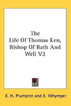 portada the life of thomas ken, bishop of bath and well v2 (en Inglés)