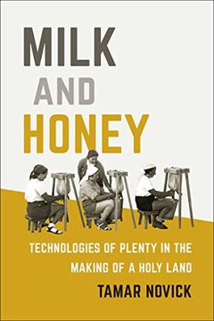 portada Milk and Honey: Technologies of Plenty in the Making of a Holy Land (en Inglés)