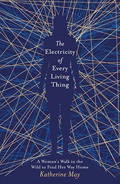 portada The Electricity of Every Living Thing: A Woman’S Walk in the Wild to Find her way Home (en Inglés)