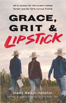 portada Grace, Grit & Lipstick: Wit & Wisdom for the Modern Female Farmer & her Farm-Curious Friends