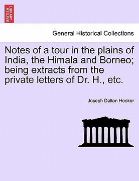 portada notes of a tour in the plains of india, the himala and borneo; being extracts from the private letters of dr. h., etc. (en Inglés)