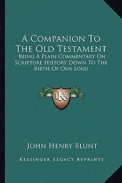 portada a companion to the old testament: being a plain commentary on scripture history down to the birth of our lord (en Inglés)