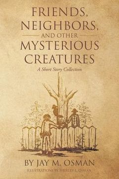 portada Friends, Neighbors, and other Mysterious Creatures: A Short Story Collection (en Inglés)
