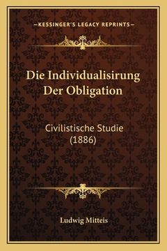 portada Die Individualisirung Der Obligation: Civilistische Studie (1886) (in German)