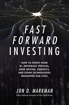 portada Fast Forward Investing: How to Profit From ai, Driverless Vehicles, Gene Editing, Robotics, and Other Technologies Reshaping our Lives (en Inglés)