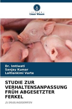 portada Studie Zur Verhaltensanpassung Früh Abgesetzter Ferkel (en Alemán)