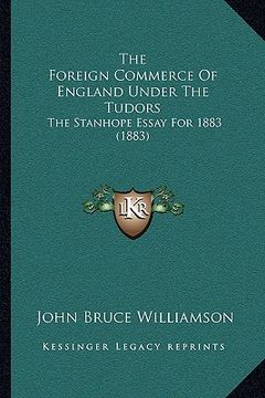 portada the foreign commerce of england under the tudors: the stanhope essay for 1883 (1883)