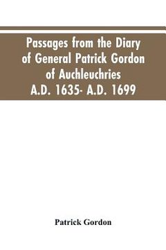 portada Passages from the diary of General Patrick Gordon of Auchleuchries. A.D. 1635- A.D. 1699 (en Inglés)