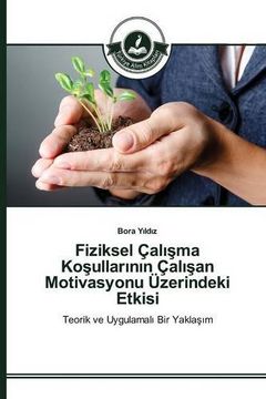 portada Fiziksel Çalışma Koşullarının Çalışan Motivasyonu Üzerindeki Etkisi: Teorik ve Uygulamalı Bir Yaklaşım (Turkish Edition)