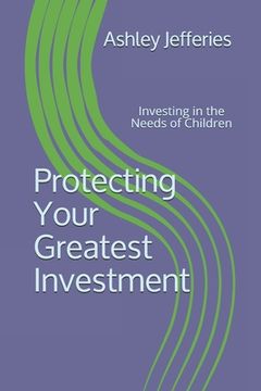 portada Protecting Your Greatest Investment: Investing in the Needs of Children (in English)