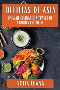 portada Delicias de Asia: Un Viaje Culinario a Través de Sabores Exóticos (in Spanish)