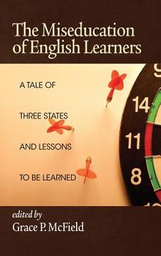 portada The Miseducation of English Learners: A Tale of Three States and Lessons to Be Learned (Hc) (en Inglés)
