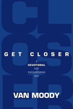 portada Get Closer: A Devotional For Encountering God (en Inglés)