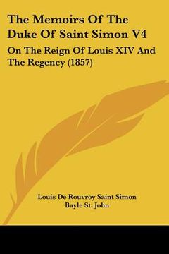 portada the memoirs of the duke of saint simon v4: on the reign of louis xiv and the regency (1857) (in English)