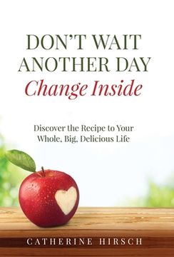 portada Don't Wait Another Day Change Inside: Discover the Recipe to Your Whole, Big, Delicious Life