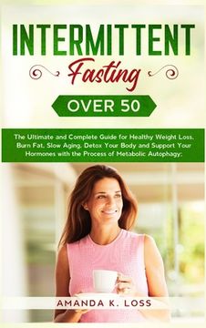 portada Intermittent Fasting Over 50: The Ultimate and Complete Guide for Healthy Weight Loss, Burn Fat, Slow Aging, Detox Your Body and Support Your Hormon