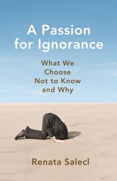 portada A Passion for Ignorance: What we Choose not to Know and why 