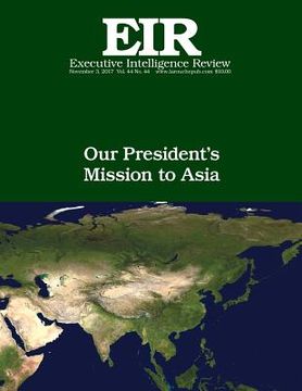 portada Our President's Mission to Asia: Executive Intelligence Review; Volume 44, Issue 44 (in English)