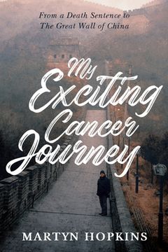portada My Exciting Cancer Journey: From A Death Sentence to The Great Wall of China (in English)