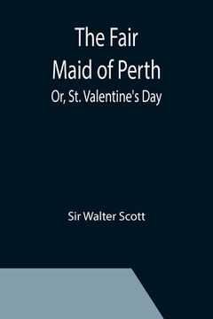 portada The Fair Maid of Perth; Or, St. Valentine's Day (in English)
