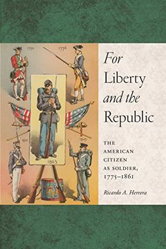 portada For Liberty and the Republic: The American Citizen as Soldier, 1775-1861 (Warfare and Culture)