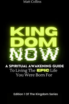 portada Kingdom Now: A spiritual awakening guide to living the epic life you were born for