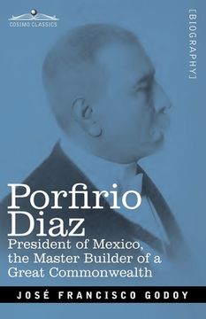 portada Porfirio Diaz: President of Mexico, the Master Builder of a Great Commonwealth (en Inglés)
