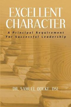 portada Excellent Character: A Principal Requirement For Successful Leadership (en Inglés)