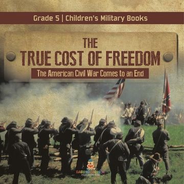 portada The True Cost of Freedom The American Civil War Comes to an End Grade 5 Children's Military Books (en Inglés)