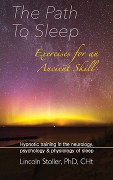 portada The Path To Sleep, Exercises for an Ancient Skill: Hypnotic training in the neurology, psychology & physiology of sleep (en Inglés)