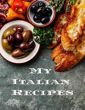 portada My Italian Recipes: An Easy way to Create Your Very own Italian Recipe Cookbook With Your Favorite Dishes, in an 8. 5"X11" 100 Writable Pages, Includes. Cook in Your Life, a Relative or Friend! En (en Inglés)