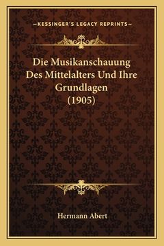 portada Die Musikanschauung Des Mittelalters Und Ihre Grundlagen (1905) (in German)