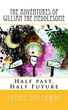 portada The adventures of Gillian the Meddlesome: Half past, Half Future (en Inglés)