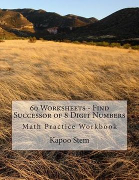 portada 60 Worksheets - Find Successor of 8 Digit Numbers: Math Practice Workbook (en Inglés)