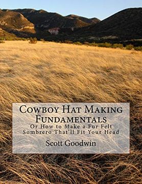 portada Cowboy hat Making Fundamentals: Or how to Make a fur Felt Sombrero That'Ll fit Your Head (en Inglés)