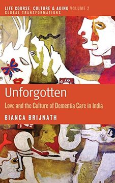 portada Unforgotten: Love and the Culture of Dementia Care in India (Life Course, Culture and Aging: Global Transformations) (in English)