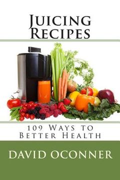portada Juicing Recipes: 109 Ways to Better Health (en Inglés)