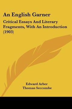 portada an english garner: critical essays and literary fragments, with an introduction (1903) (in English)