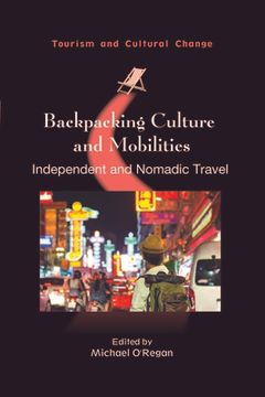 portada Backpacking Culture and Mobilities: Independent and Nomadic Travel (Tourism and Cultural Change, 61) (en Inglés)