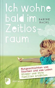 portada Ich Wohne Bald im Zeitlosraum: Mutgeschichten vom Sterben und vom Leben - Kinder und Familien Erzählen (in German)