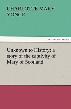 portada unknown to history: a story of the captivity of mary of scotland