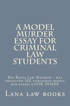 portada A Model Murder Essay For Criminal Law Students: Big Rests Law Method - has produced SIX published model bar essays LOOK INSIDE