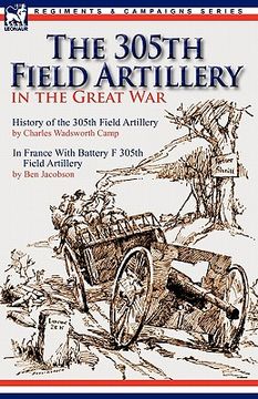 portada the 305th field artillery in the great war: history of the 305th field artillery & in france with battery f 305th field artillery (en Inglés)
