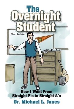 portada The Overnight Student: How I Went from Straight F's to Straight A's (in English)