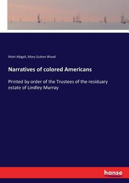 portada Narratives of colored Americans: Printed by order of the Trustees of the residuary estate of Lindley Murray (en Inglés)