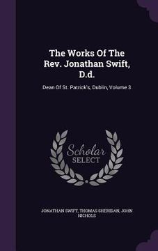 portada The Works Of The Rev. Jonathan Swift, D.d.: Dean Of St. Patrick's, Dublin, Volume 3 (en Inglés)