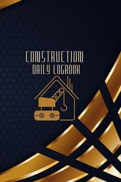 portada Construction Daily Logbook: Construction Site Daily Log to Record Workforce, Tasks, Schedules, Construction Daily Report and Many More (in English)